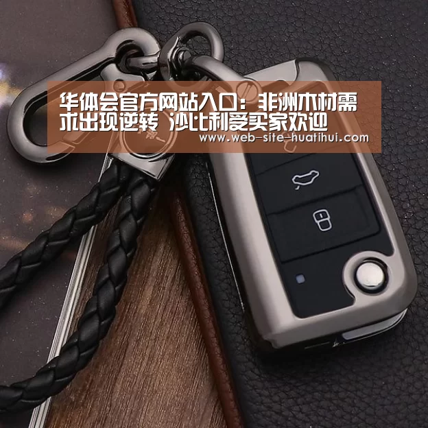 华体会官方网站入口:非洲木材需求出现逆转 沙比利受买家欢迎(图2) 华体会官方平台