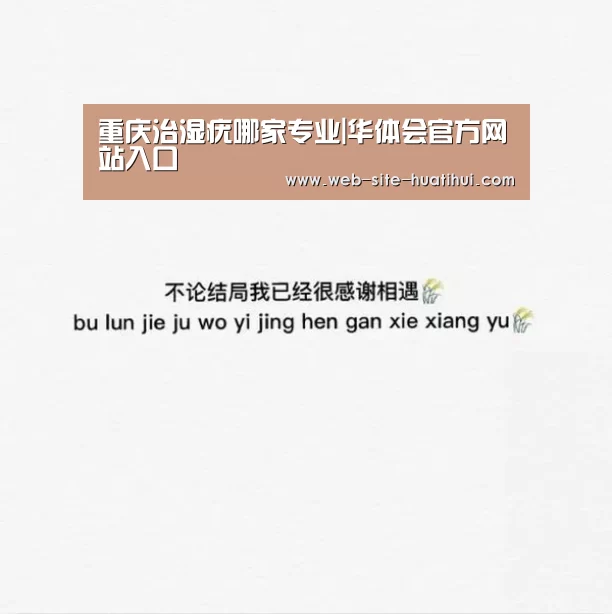 重庆治湿疣哪家专业|华体会官方网站入口(图3) 华体会体育app下载