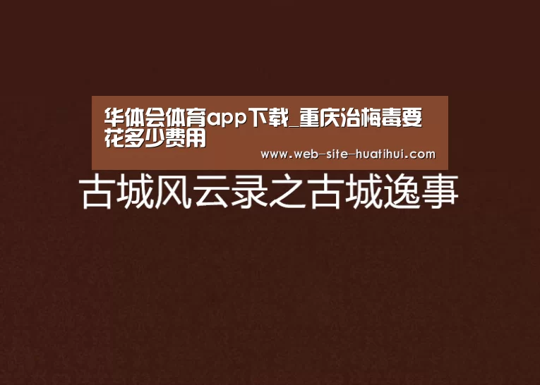 华体会体育app下载_重庆治梅毒要花多少费用